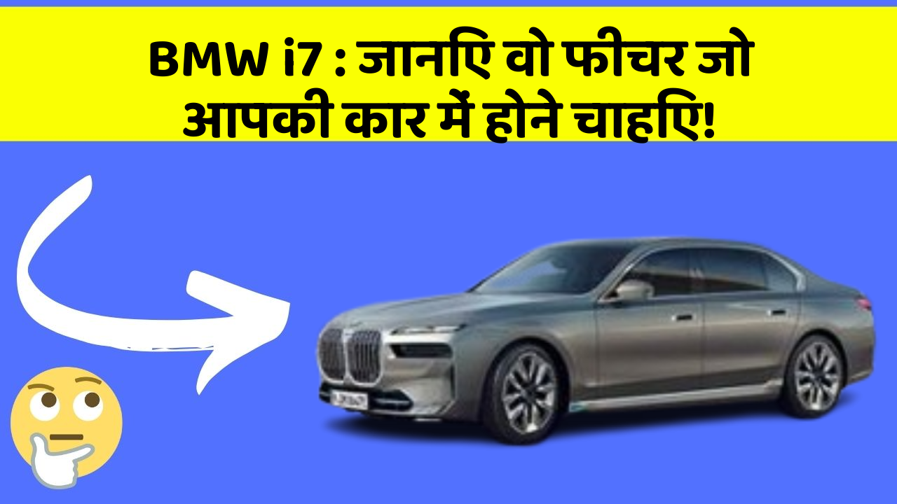 BMW i7: जानिए वो फीचर जो आपकी कार में होने चाहिए!