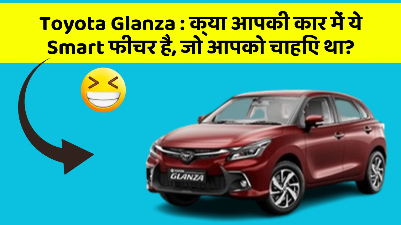 Toyota Glanza : क्या आपकी कार में ये Smart फीचर है, जो आपको चाहिए था?