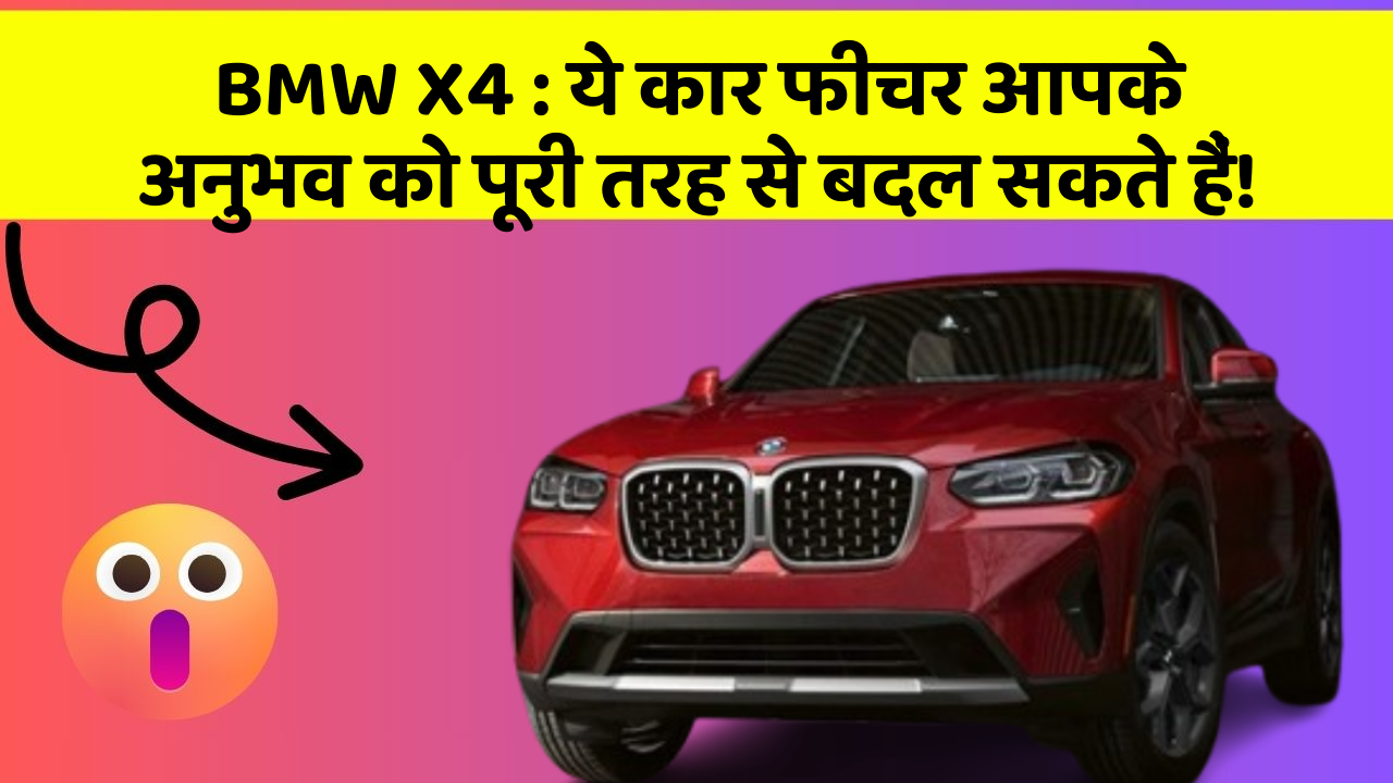 BMW X4:ये कार फीचर आपके अनुभव को पूरी तरह से बदल सकते हैं!