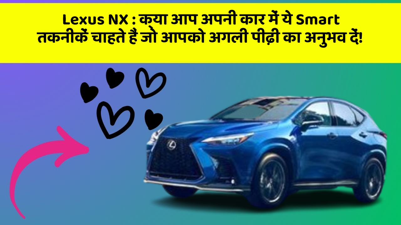 Lexus NX : क्या आप अपनी कार में ये Smart तकनीकें चाहते हैं जो आपको अगली पीढ़ी का अनुभव दें!