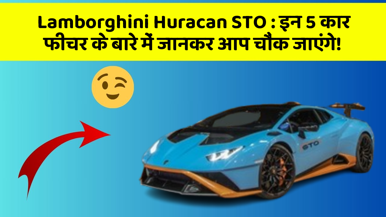 Lamborghini Huracan STO: इन 5 कार फीचर के बारे में जानकर आप चौंक जाएंगे!