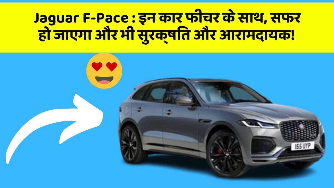 Jaguar F-Pace : इन कार फीचर के साथ, सफर हो जाएगा और भी सुरक्षित और आरामदायक!