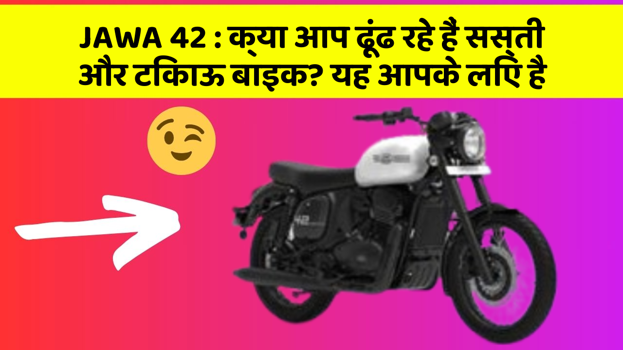 JAWA 42 : क्या आप ढूंढ रहे हैं सस्ती और टिकाऊ बाइक? यह आपके लिए है