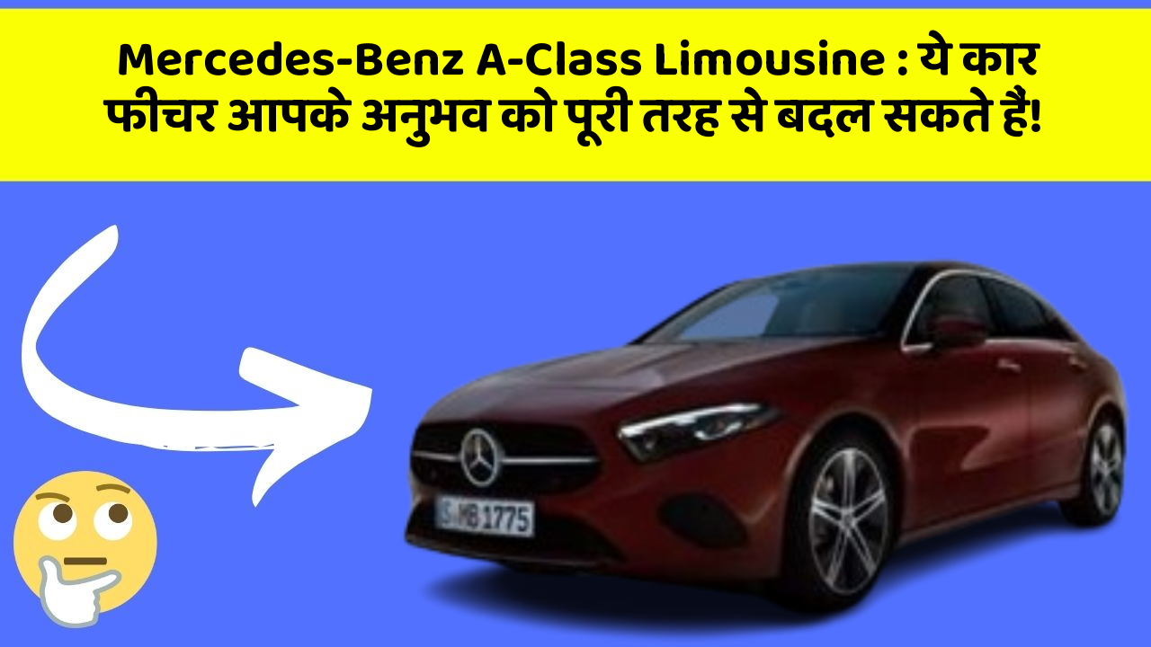 Mercedes-Benz A-Class Limousine: ये कार फीचर आपके अनुभव को पूरी तरह से बदल सकते हैं!