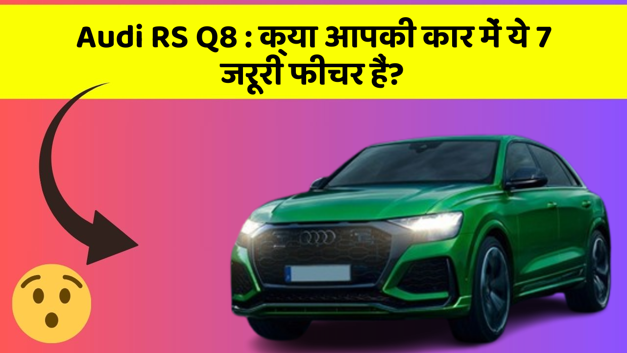 Audi RS Q8: क्या आपकी कार में ये 7 जरूरी फीचर हैं?