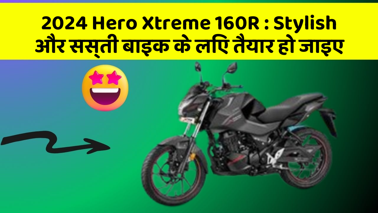 2024 Hero Xtreme 160R : Stylish और सस्ती बाइक के लिए तैयार हो जाइए