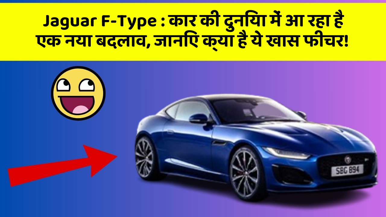Jaguar F-Type: कार की दुनिया में आ रहा है एक नया बदलाव, जानिए क्या है ये खास फीचर!