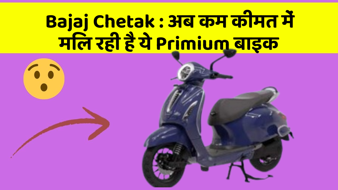 Bajaj Chetak: अब कम कीमत में मिल रही है ये Primium बाइक