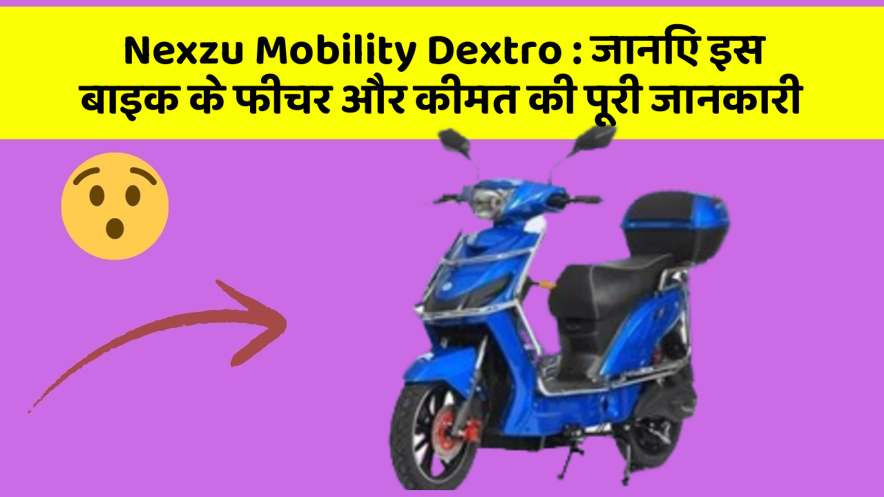 Nexzu Mobility Dextro: जानिए इस बाइक के फीचर और कीमत की पूरी जानकारी
