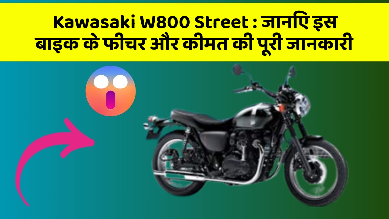 Kawasaki W800 Street : जानिए इस बाइक के फीचर और कीमत की पूरी जानकारी