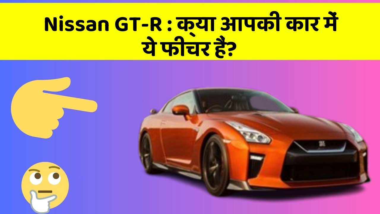 Nissan GT-R : क्या आपकी कार में ये फीचर हैं?