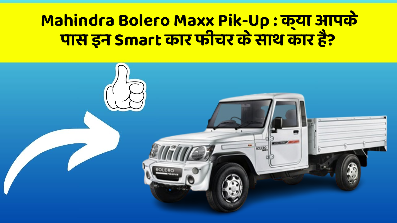 Mahindra Bolero Maxx Pik-Up: क्या आपके पास इन Smart कार फीचर के साथ कार है?