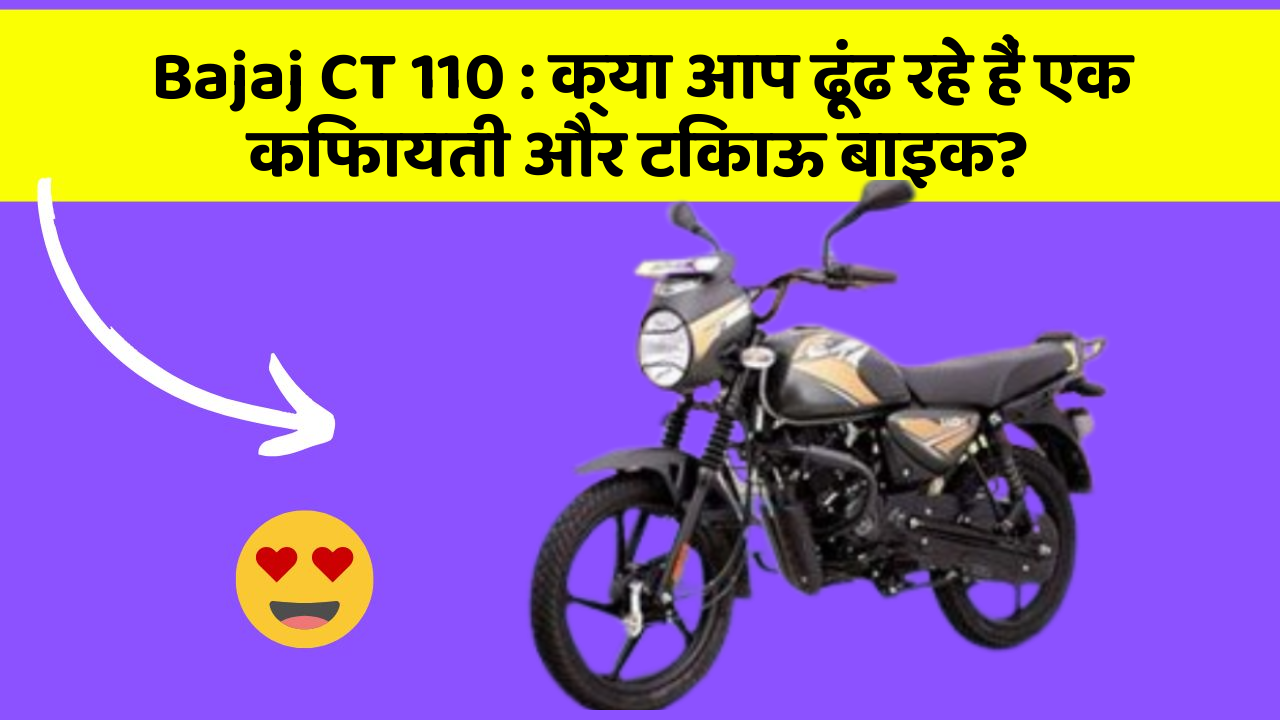Bajaj CT 110: क्या आप ढूंढ रहे हैं एक किफायती और टिकाऊ बाइक?