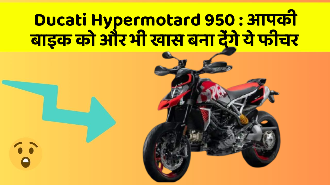 Ducati Hypermotard 950: आपकी बाइक को और भी खास बना देंगे ये फीचर