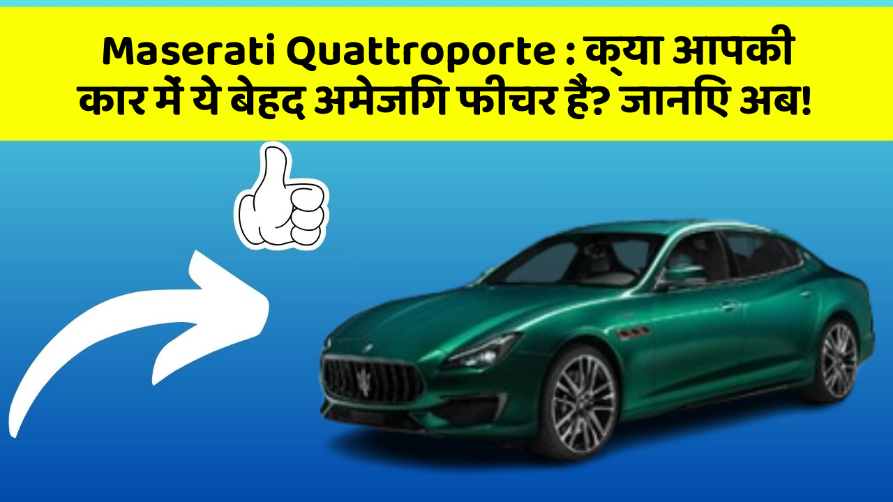 Maserati Quattroporte: क्या आपकी कार में ये बेहद अमेजिंग फीचर हैं? जानिए अब!