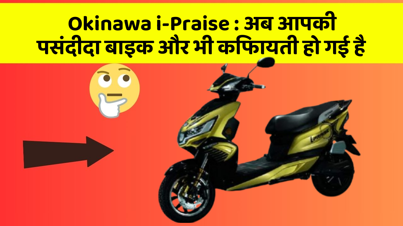 Okinawa i-Praise : अब आपकी पसंदीदा बाइक और भी किफायती हो गई है