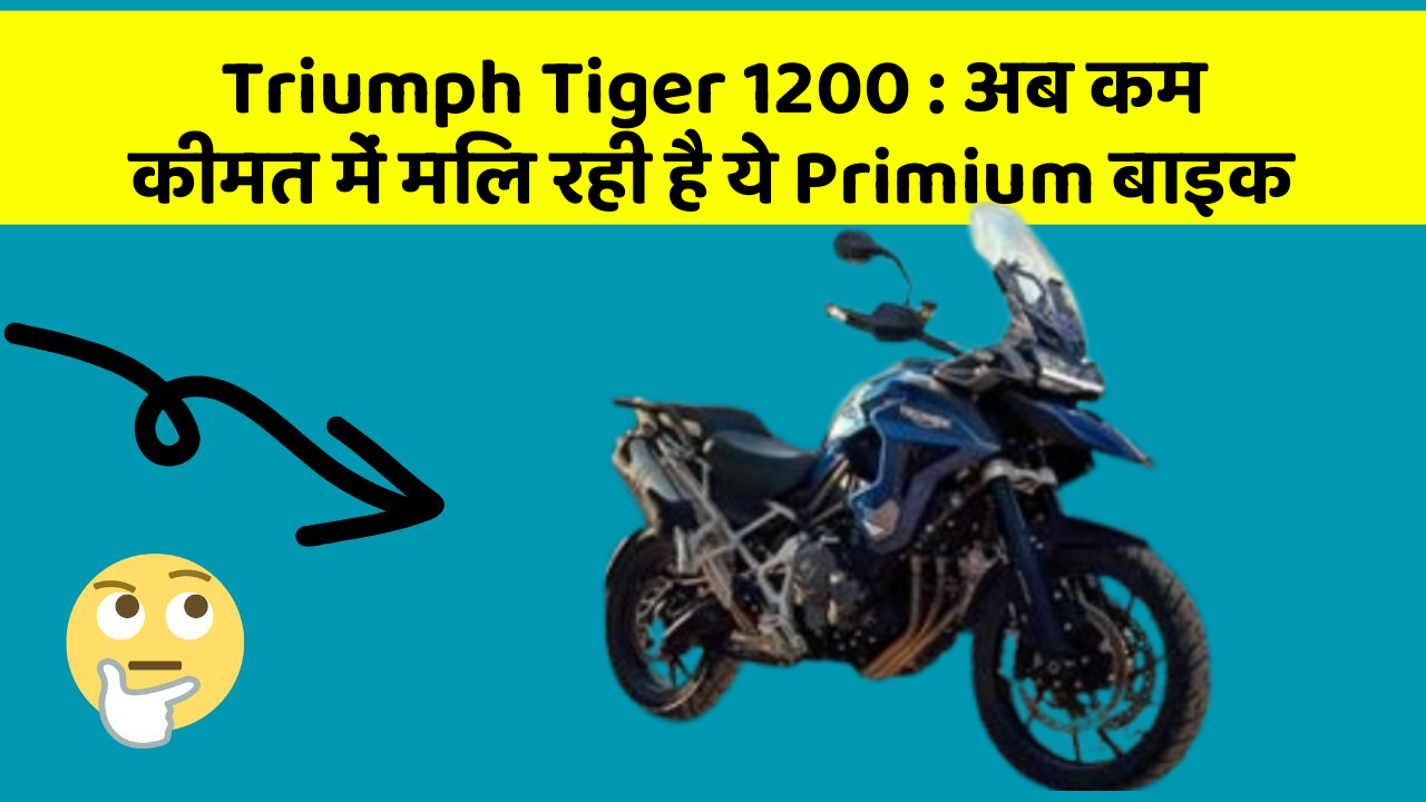 Triumph Tiger 1200: अब कम कीमत में मिल रही है ये Primium बाइक