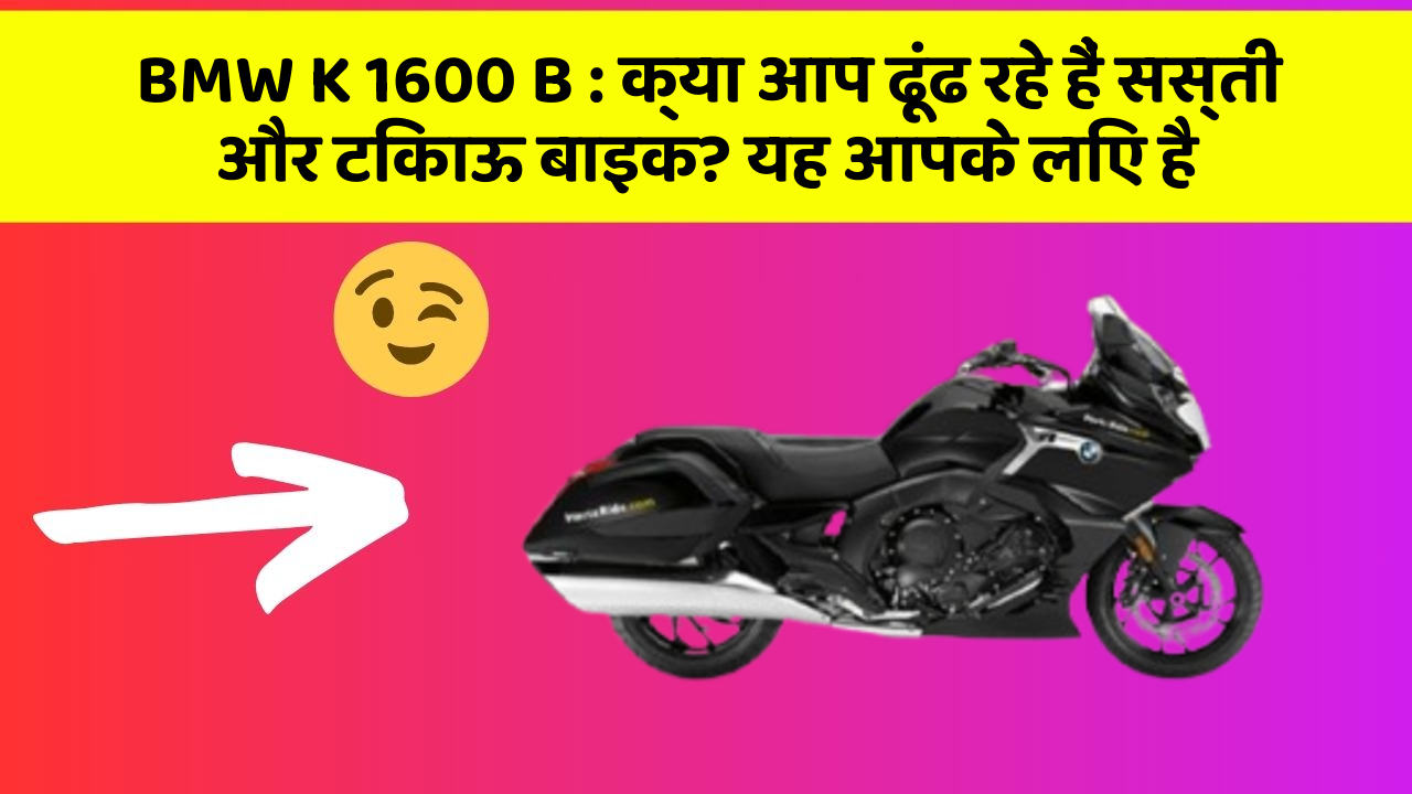 BMW K 1600 B: क्या आप ढूंढ रहे हैं सस्ती और टिकाऊ बाइक? यह आपके लिए है