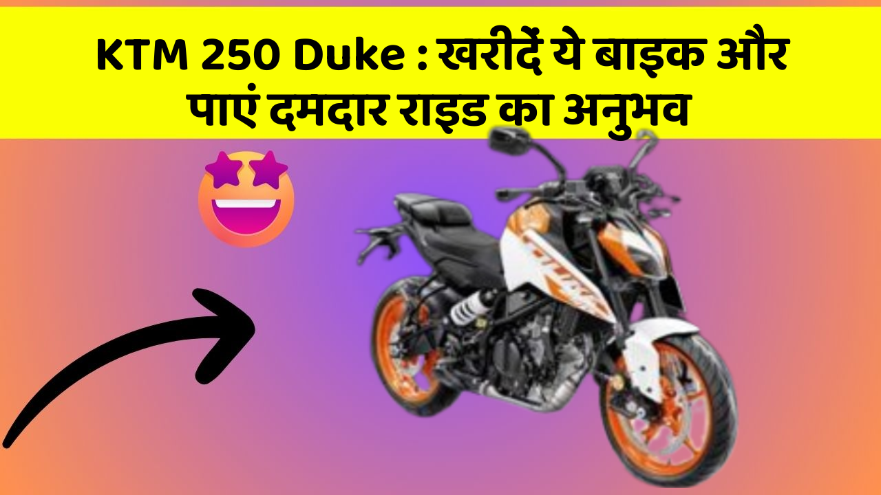 KTM 250 Duke : खरीदें ये बाइक और पाएं दमदार राइड का अनुभव