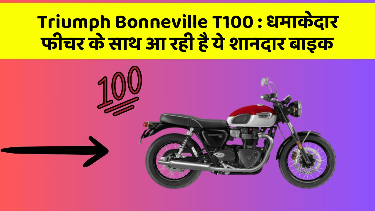 Triumph Bonneville T100 : धमाकेदार फीचर के साथ आ रही है ये शानदार बाइक