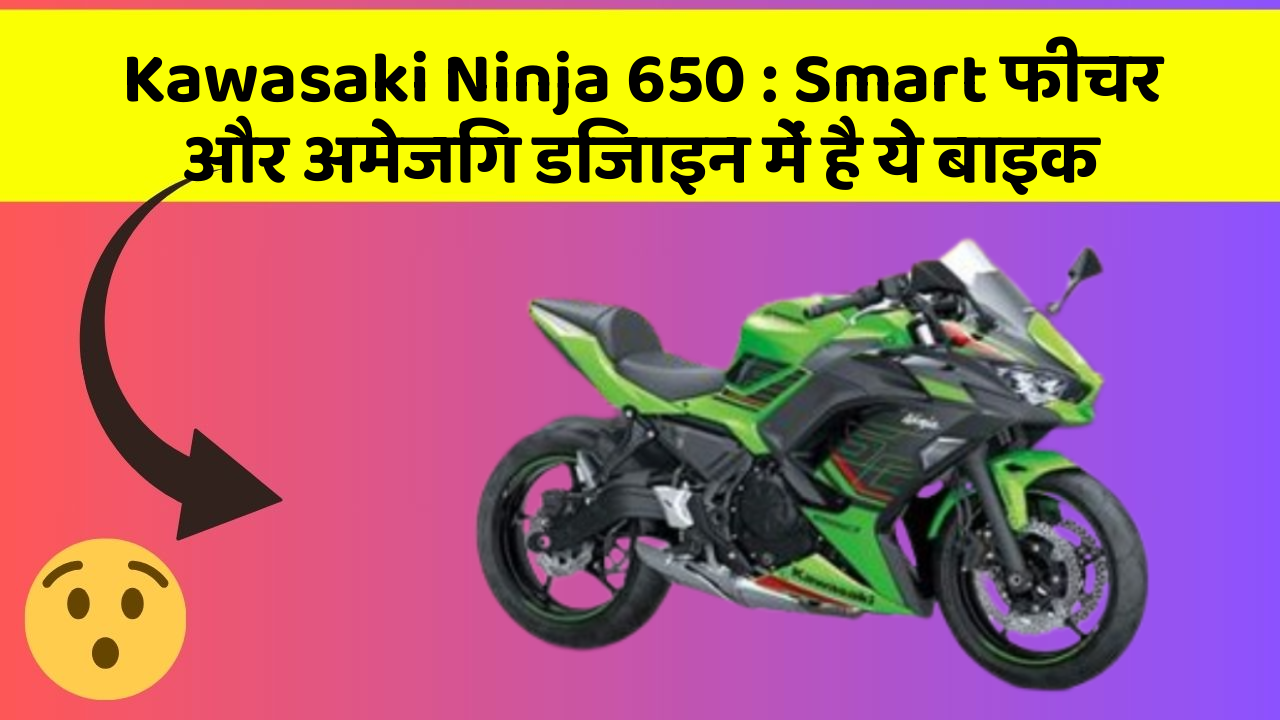 Kawasaki Ninja 650: Smart फीचर और अमेजिंग डिजाइन में है ये बाइक