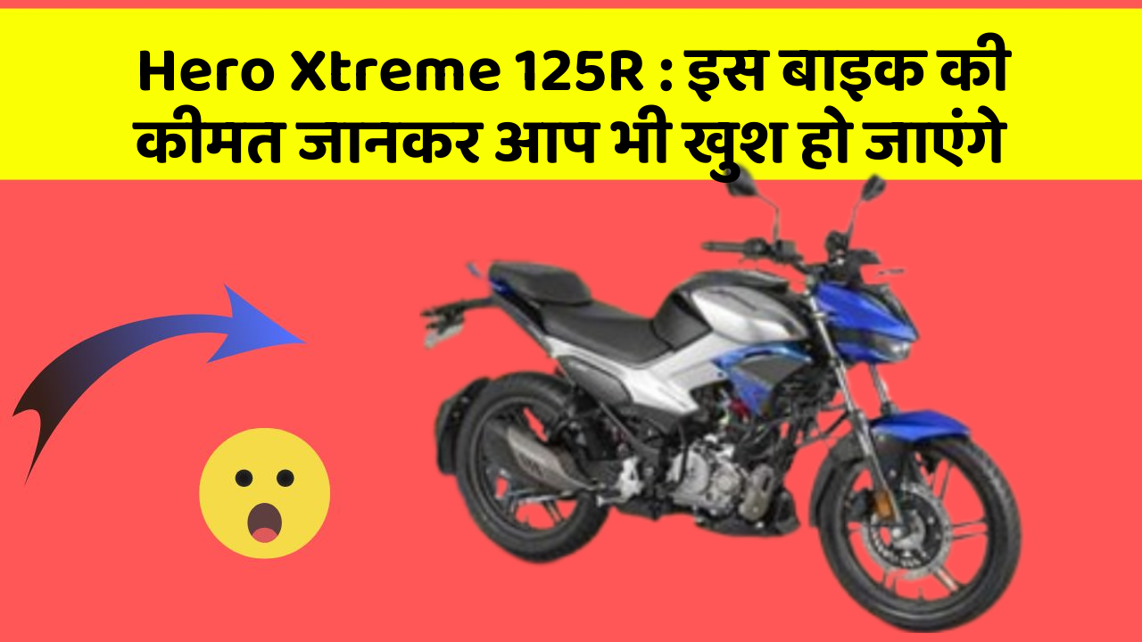 Hero Xtreme 125R: इस बाइक की कीमत जानकर आप भी खुश हो जाएंगे