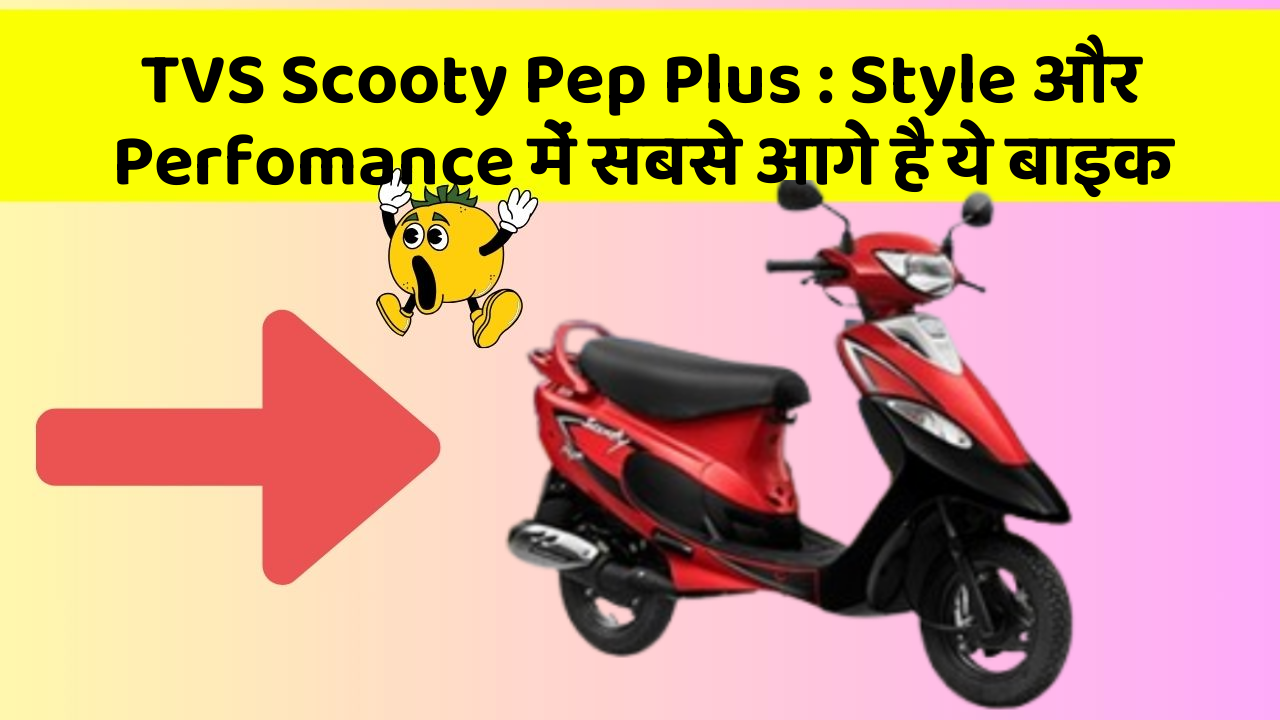 TVS Scooty Pep Plus: Style और Perfomance में सबसे आगे है ये बाइक