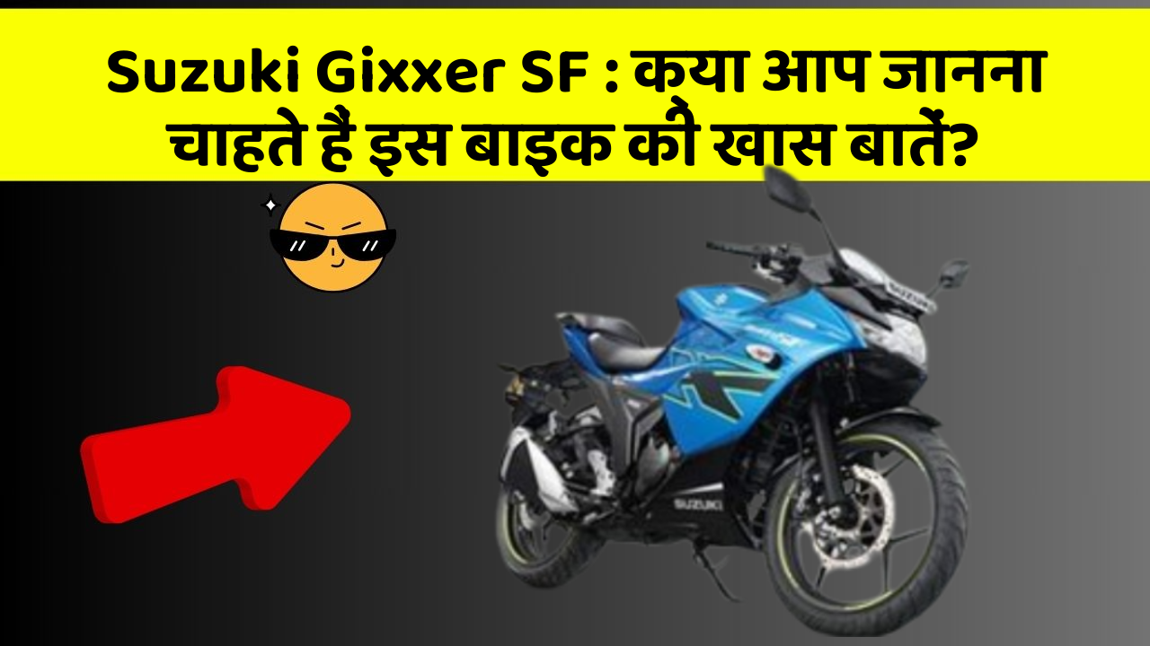 Suzuki Gixxer SF : क्या आप जानना चाहते हैं इस बाइक की खास बातें?