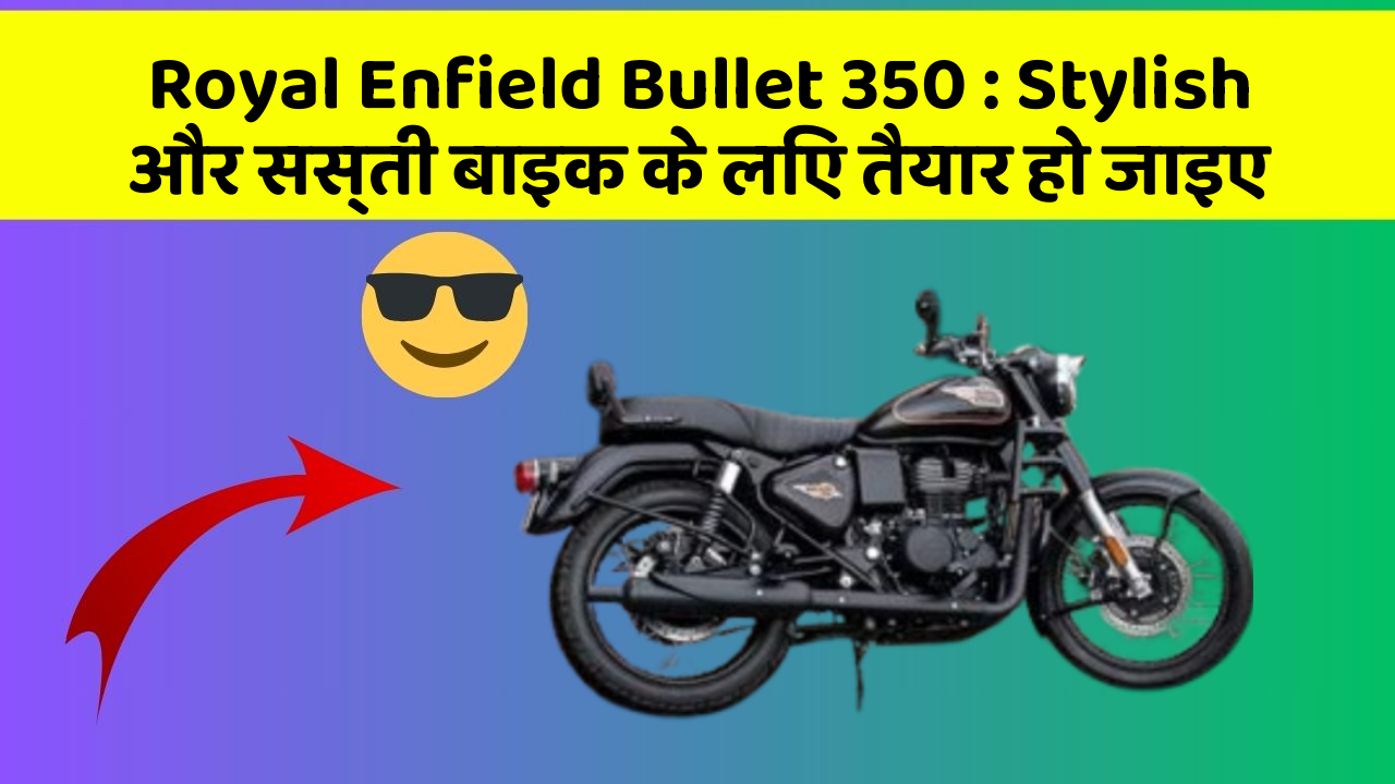 Royal Enfield Bullet 350: Stylish और सस्ती बाइक के लिए तैयार हो जाइए