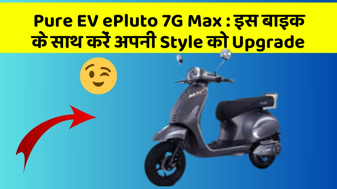 Pure EV ePluto 7G Max: इस बाइक के साथ करें अपनी Style को Upgrade
