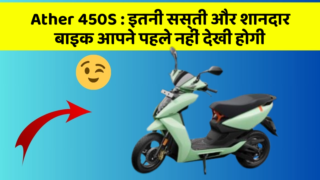 Ather 450S: इतनी सस्ती और शानदार बाइक आपने पहले नहीं देखी होगी