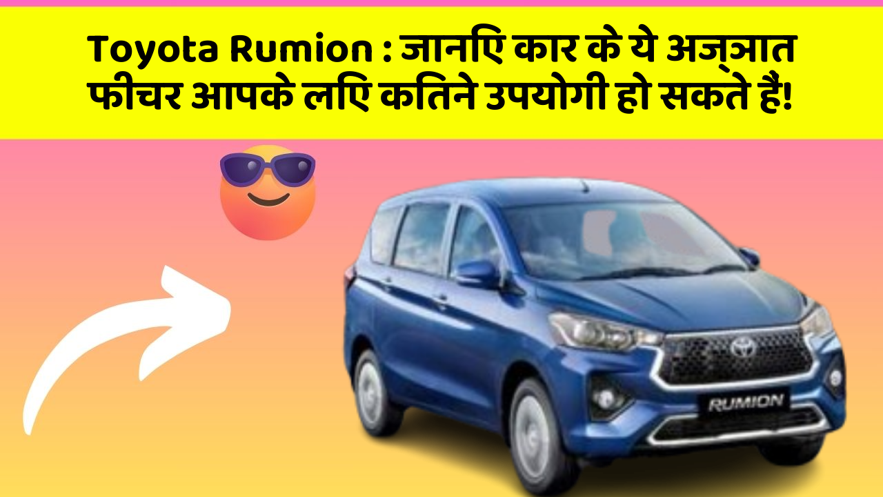 Toyota Rumion: जानिए कार के ये अज्ञात फीचर आपके लिए कितने उपयोगी हो सकते हैं!