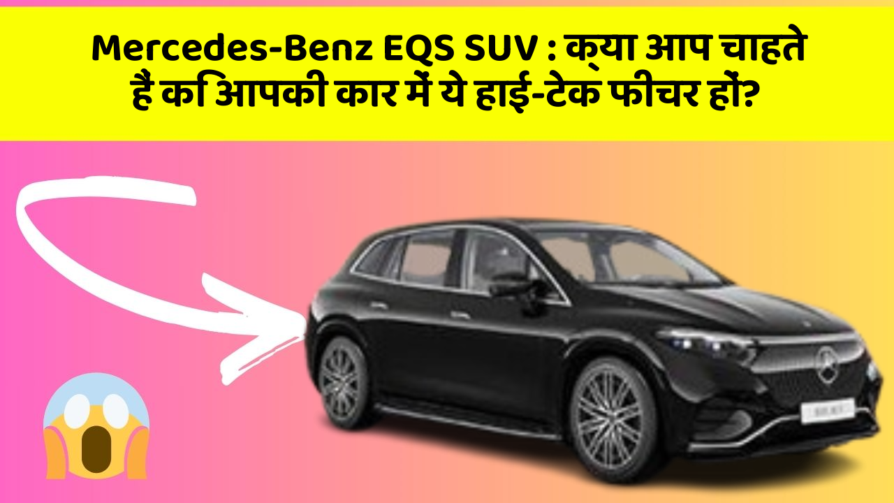 Mercedes-Benz EQS SUV: क्या आप चाहते हैं कि आपकी कार में ये हाई-टेक फीचर हों?