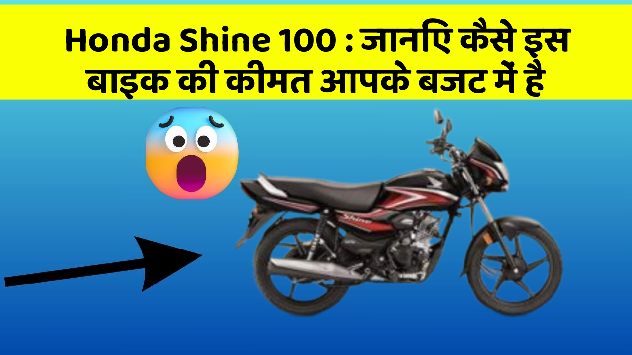 Honda Shine 100: जानिए कैसे इस बाइक की कीमत आपके बजट में है