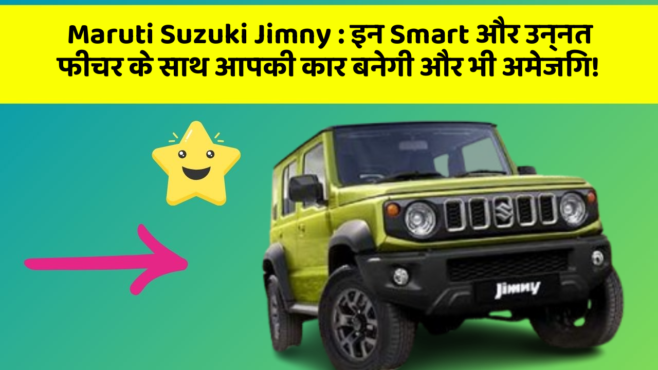 Maruti Suzuki Jimny: इन Smart और उन्नत फीचर के साथ आपकी कार बनेगी और भी अमेजिंग!