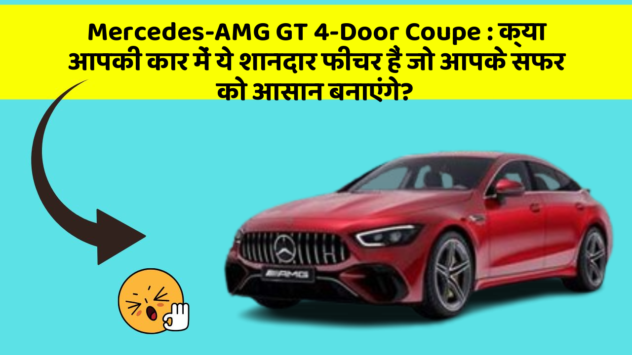Mercedes-AMG GT 4-Door Coupe : क्या आपकी कार में ये शानदार फीचर हैं जो आपके सफर को आसान बनाएंगे?