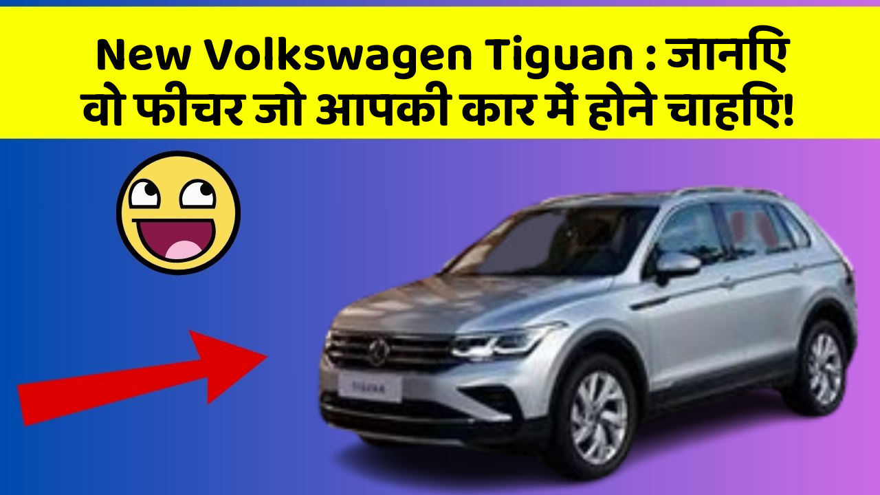 New Volkswagen Tiguan: जानिए वो फीचर जो आपकी कार में होने चाहिए!
